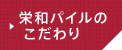 栄和パイルのこだわり